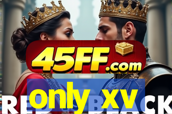 only xv